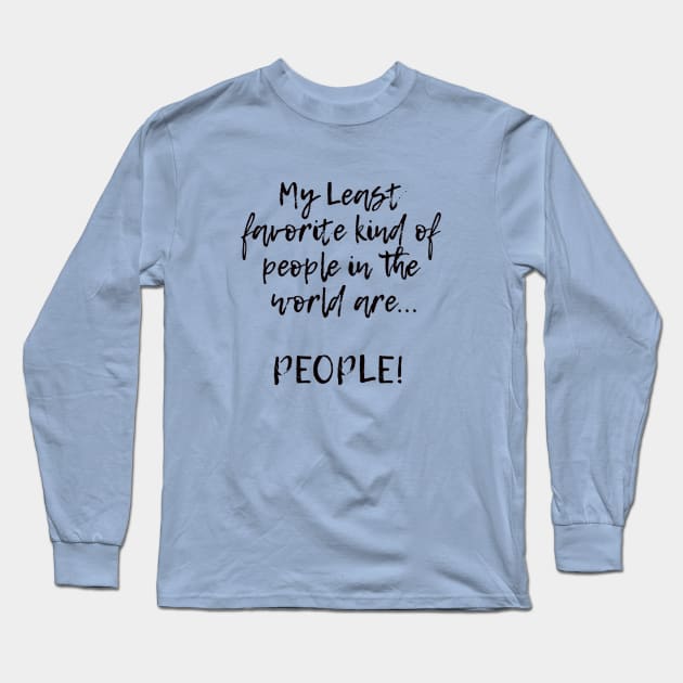 My Least favorite kind of people in the world are... PEOPLE! Long Sleeve T-Shirt by Kylie Paul